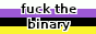 fuck the binary